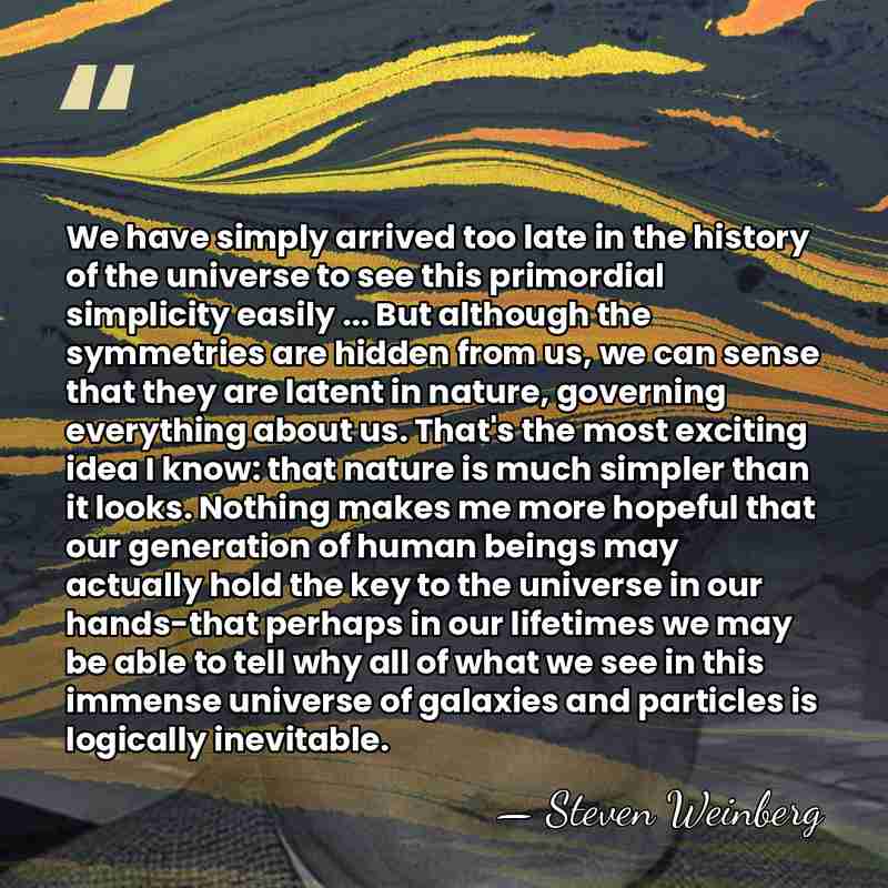 We have simply arrived too late in the history of the universe&hellip; - Steven Weinberg