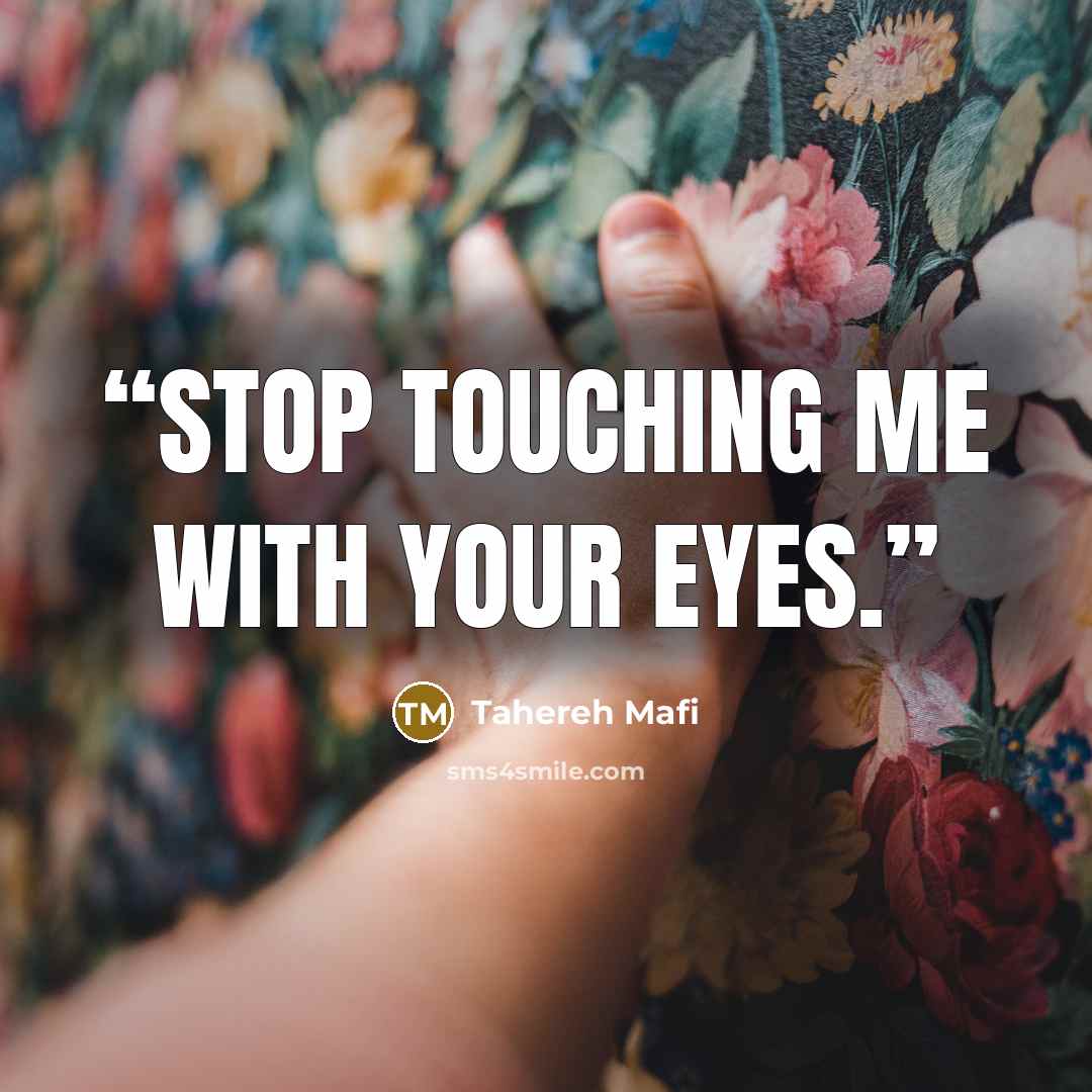 “Stop touching me with your eyes.” quote by Tahereh Mafi