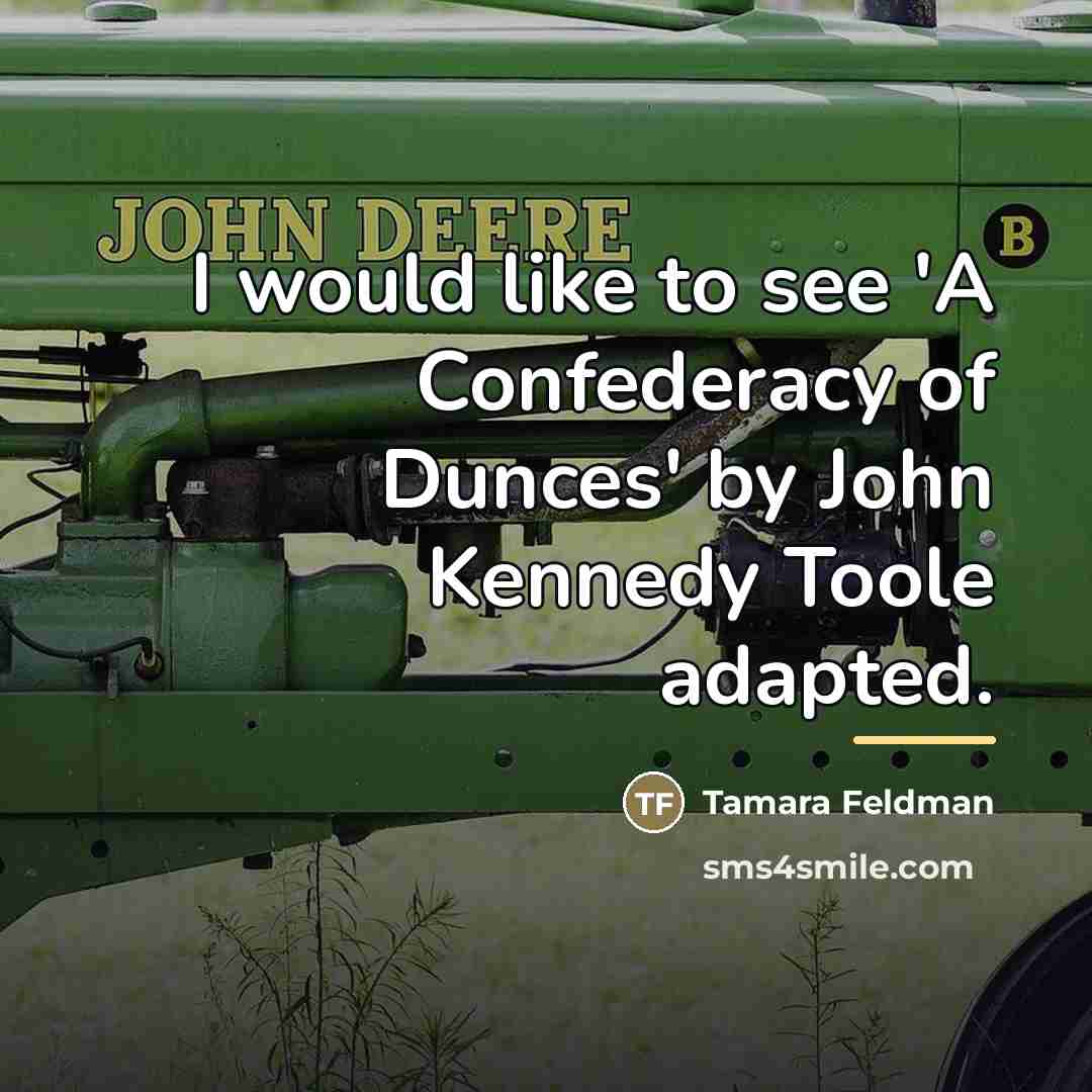 “I would like to see 'A Confederacy of Dunces' by…” quote by Tamara Feldman
