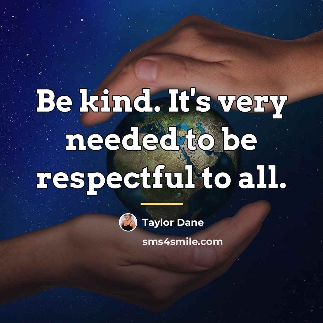 “Be kind. It's very needed to be respectful to all.…” quote by Taylor Dane
