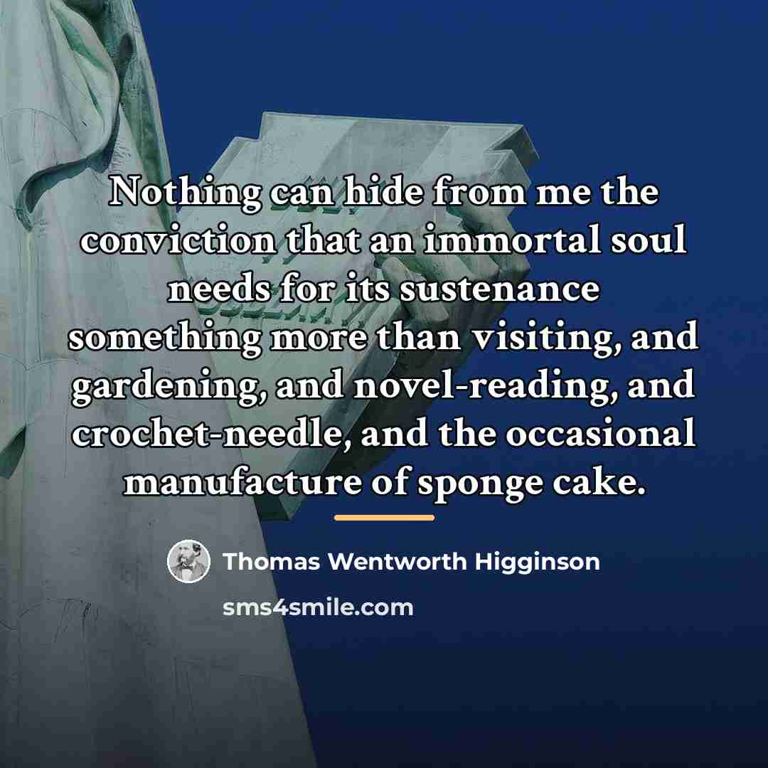 “Nothing can hide from me the conviction that an immortal…” quote by Thomas Wentworth Higginson