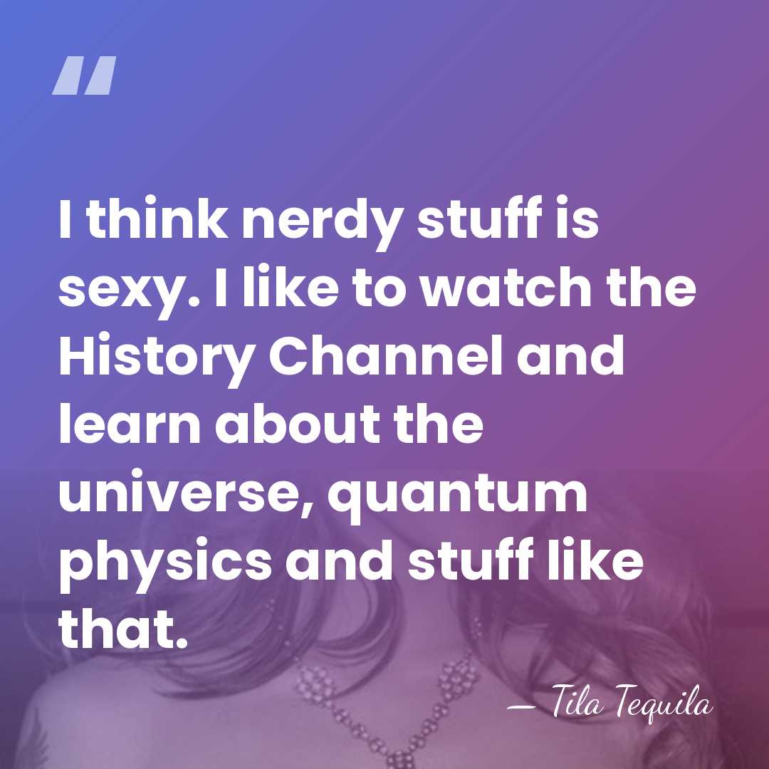 I think nerdy stuff is sexy. I like to watch the History&hellip; - Tila Tequila