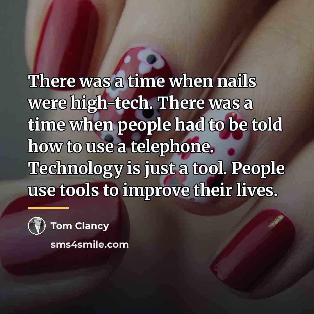 “There was a time when nails were high-tech. There was…” quote by Tom Clancy