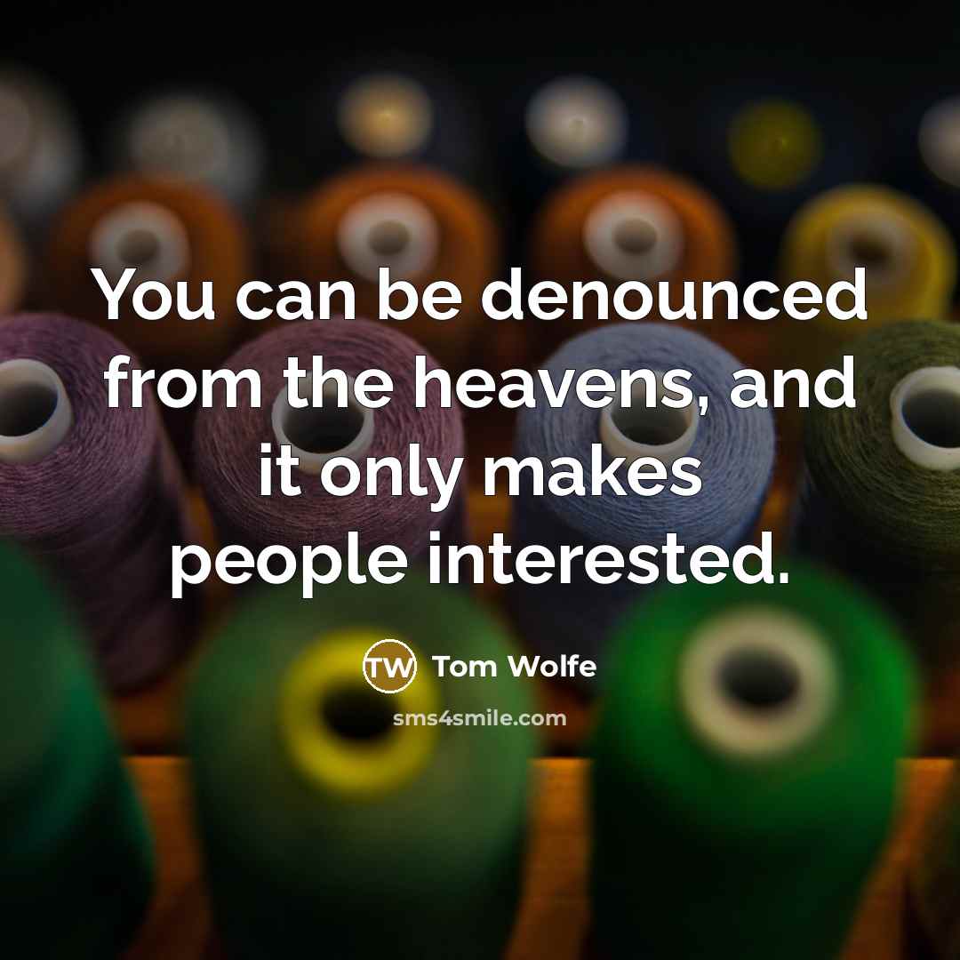 “You can be denounced from the heavens, and it only…” quote by Tom Wolfe