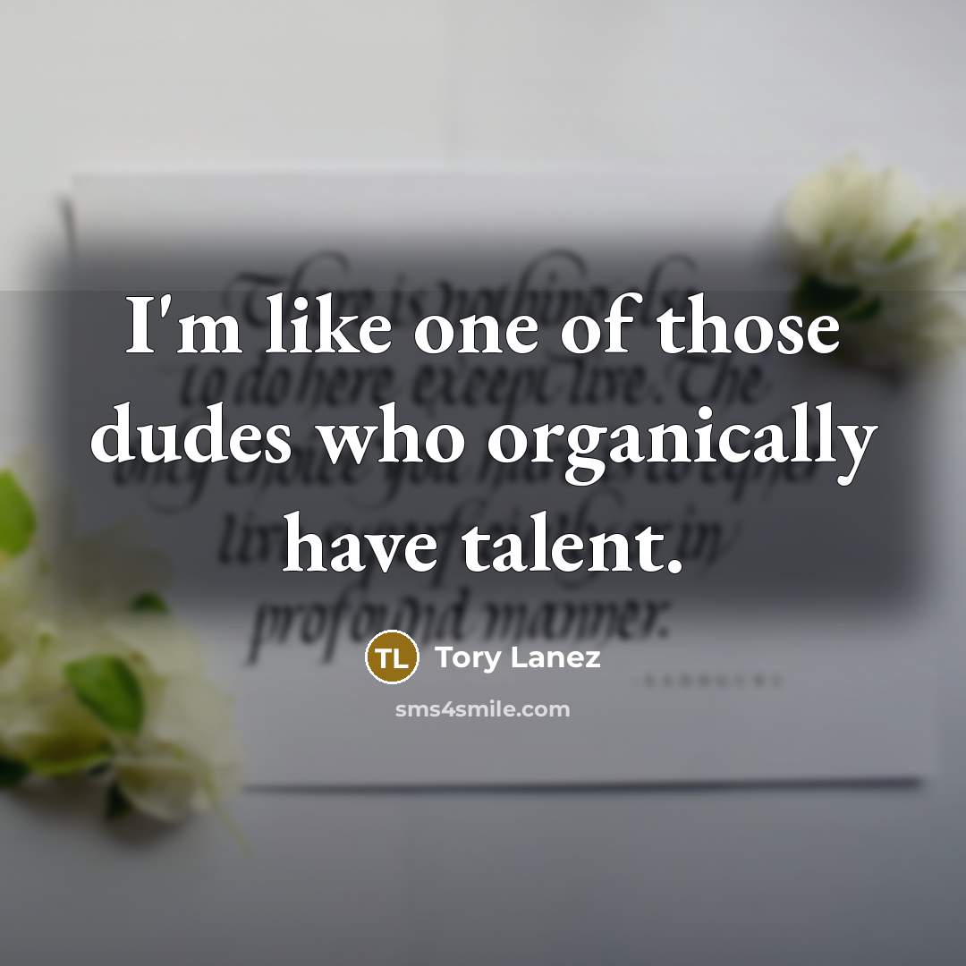“I'm like one of those dudes who organically have talent.…” quote by Tory Lanez