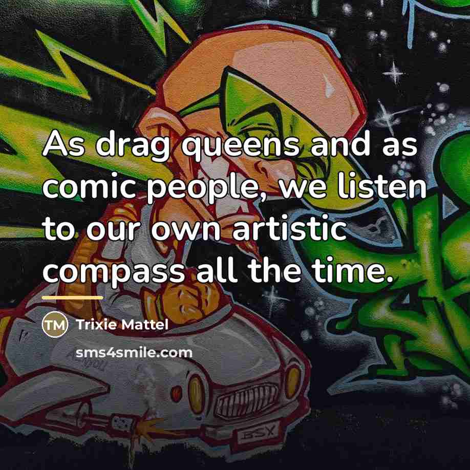 “As drag queens and as comic people, we listen to…” quote by Trixie Mattel