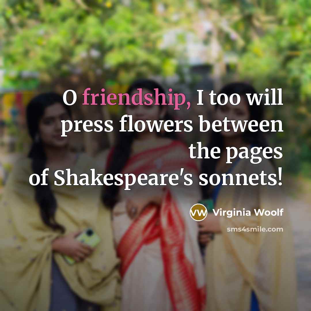 “O friendship, I too will press flowers between the pages…” quote by Virginia Woolf
