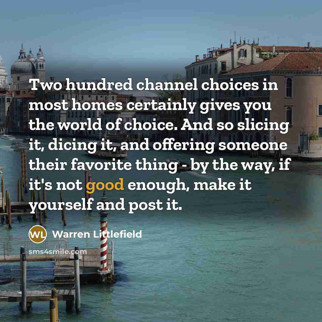 “Two hundred channel choices in most homes certainly gives you…” quote by Warren Littlefield