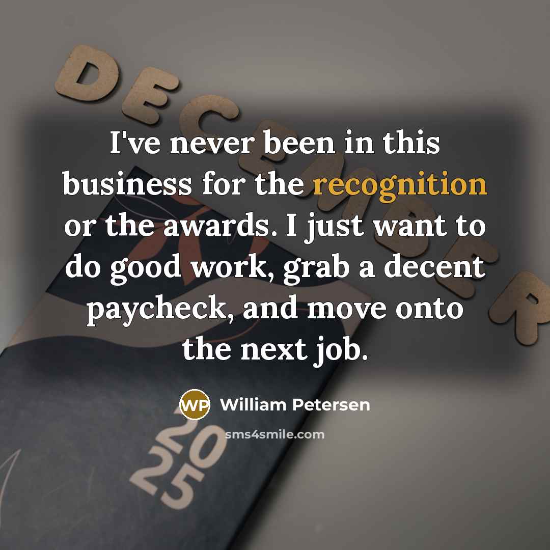 “I've never been in this business for the recognition or…” quote by William Petersen