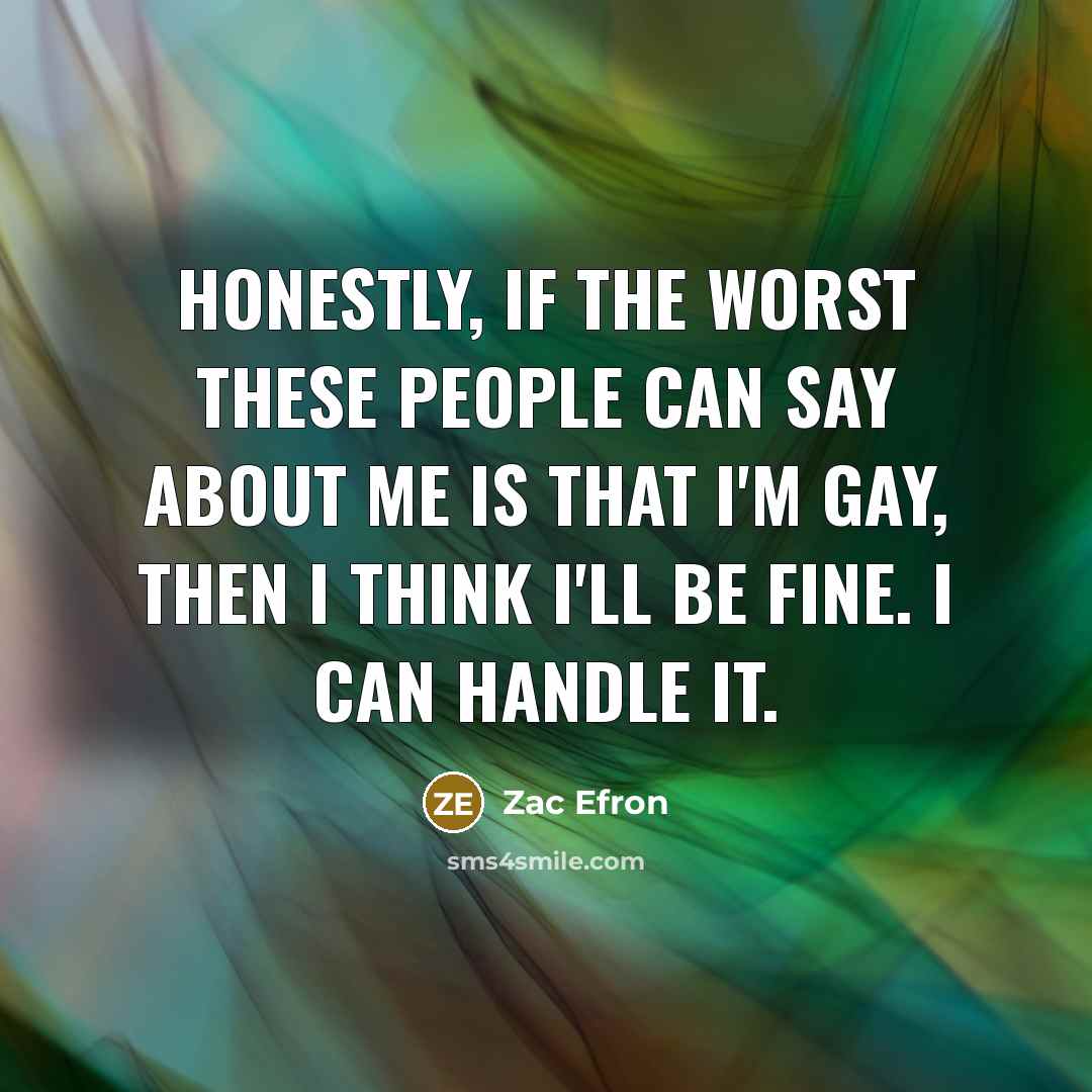 “Honestly, if the worst these people can say about me…” quote by Zac Efron