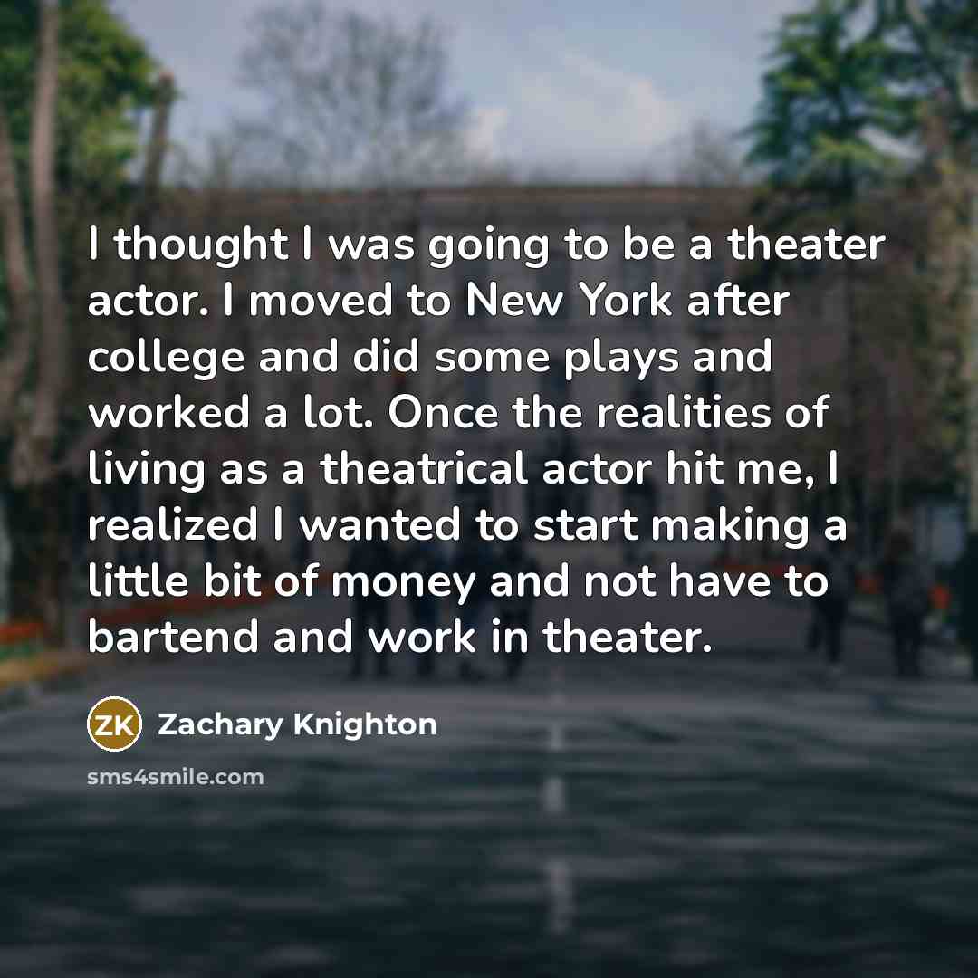 “I thought I was going to be a theater actor.…” quote by Zachary Knighton