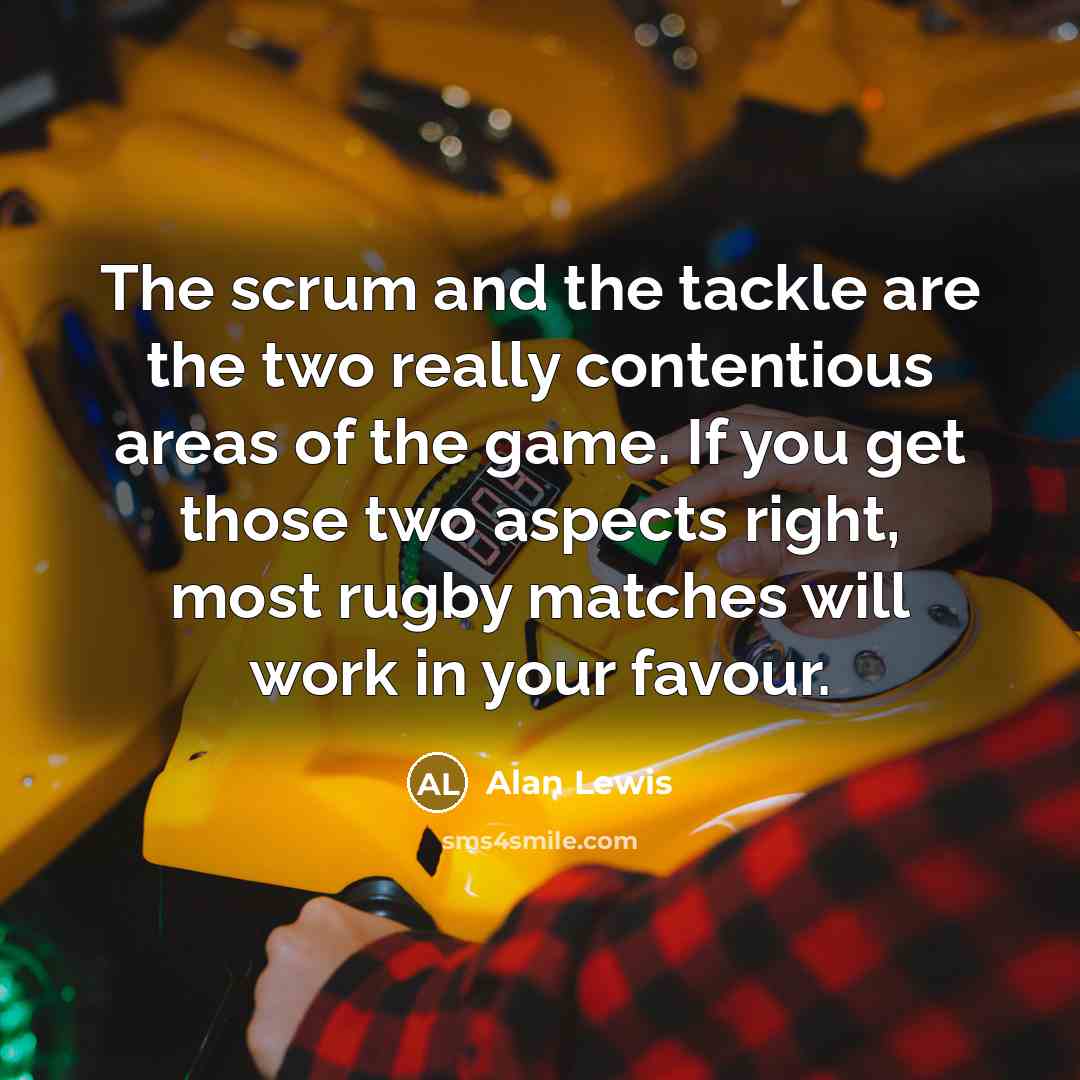 “The scrum and the tackle are the two really contentious…” quote by Alan Lewis