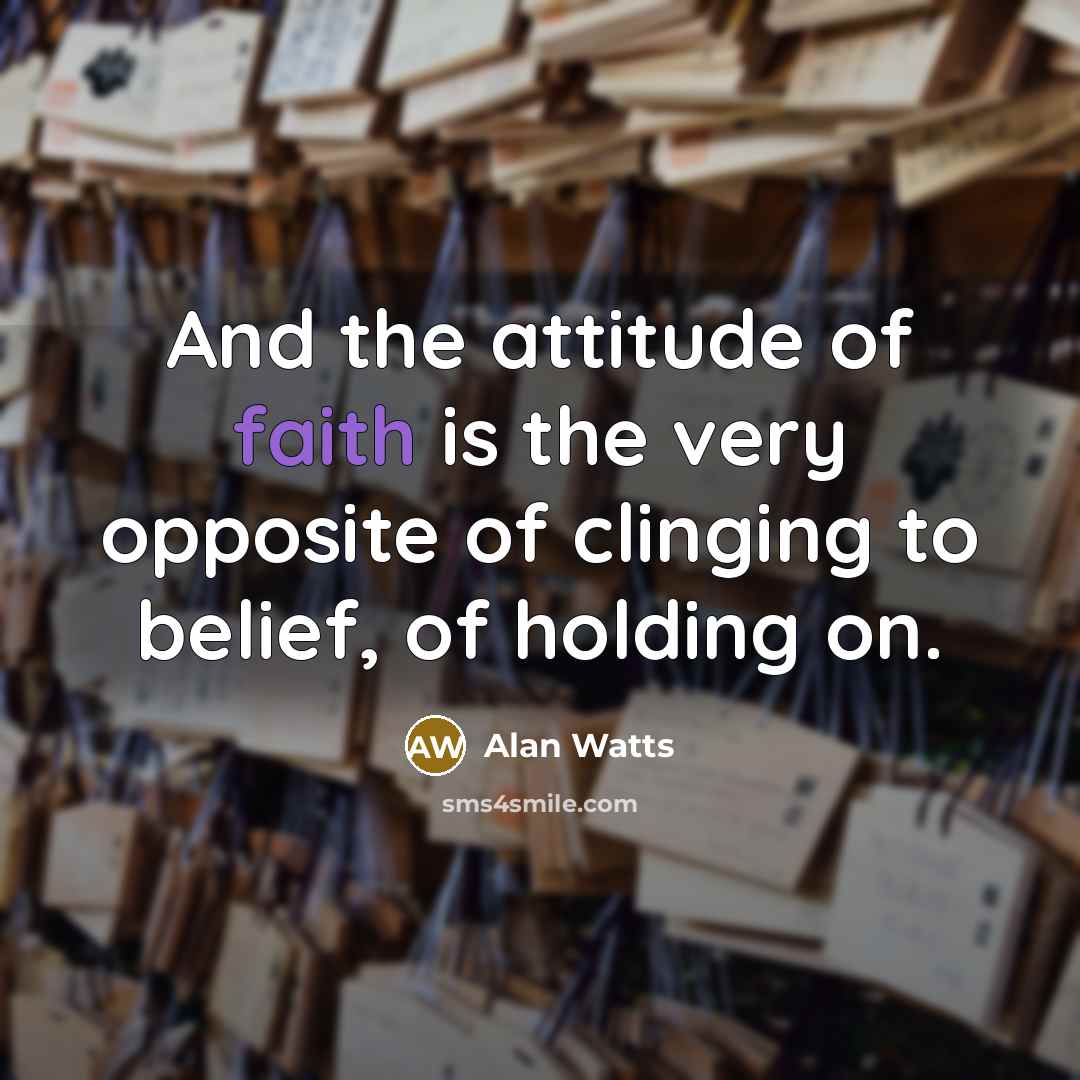 “And the attitude of faith is the very opposite of…” quote by Alan Watts