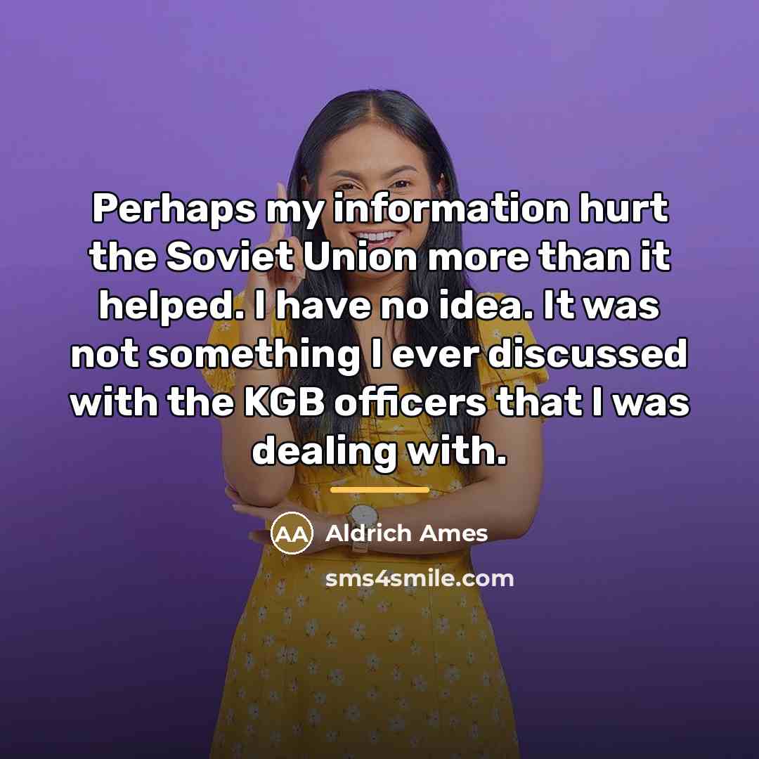 “Perhaps my information hurt the Soviet Union more than it…” quote by Aldrich Ames