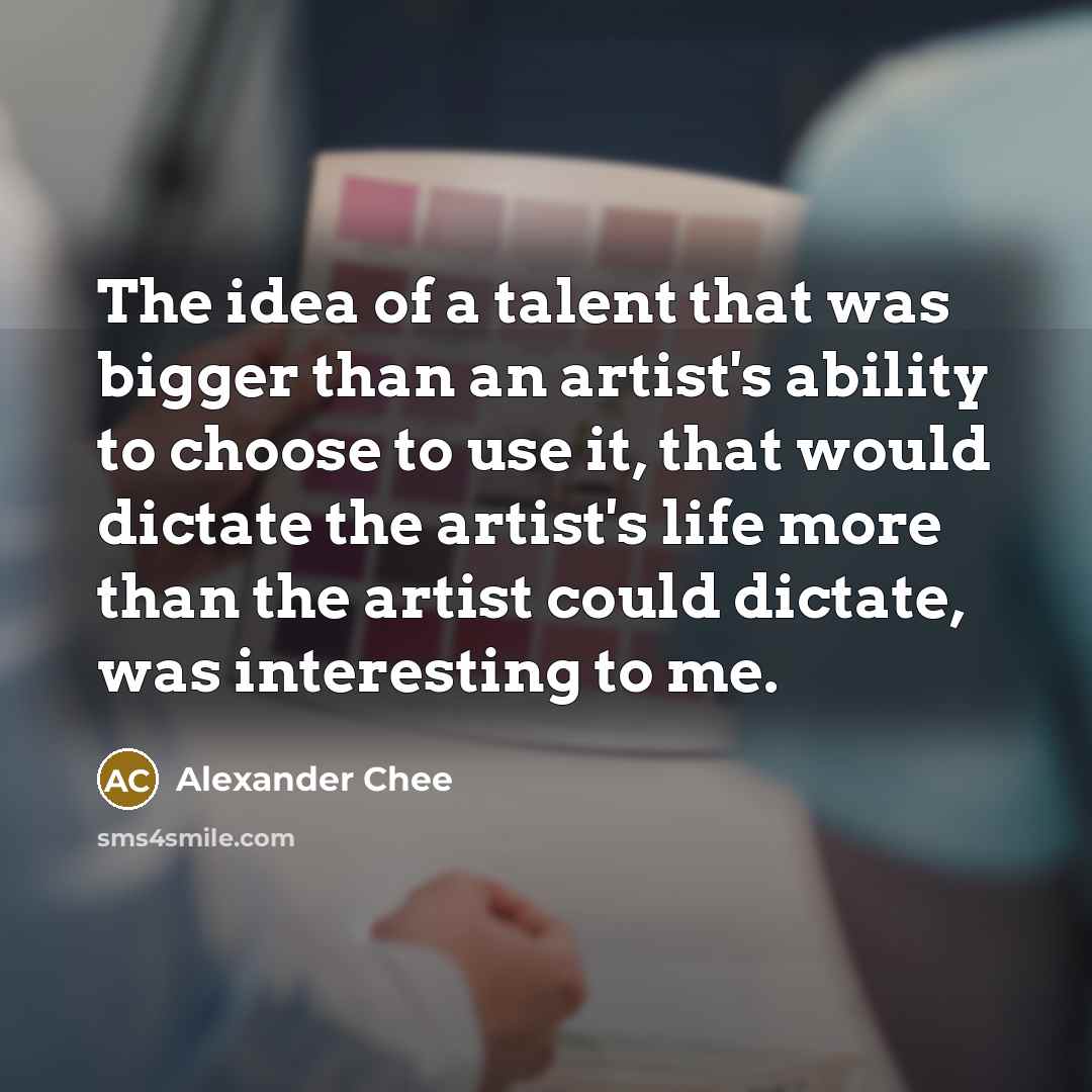 “The idea of a talent that was bigger than an…” quote by Alexander Chee