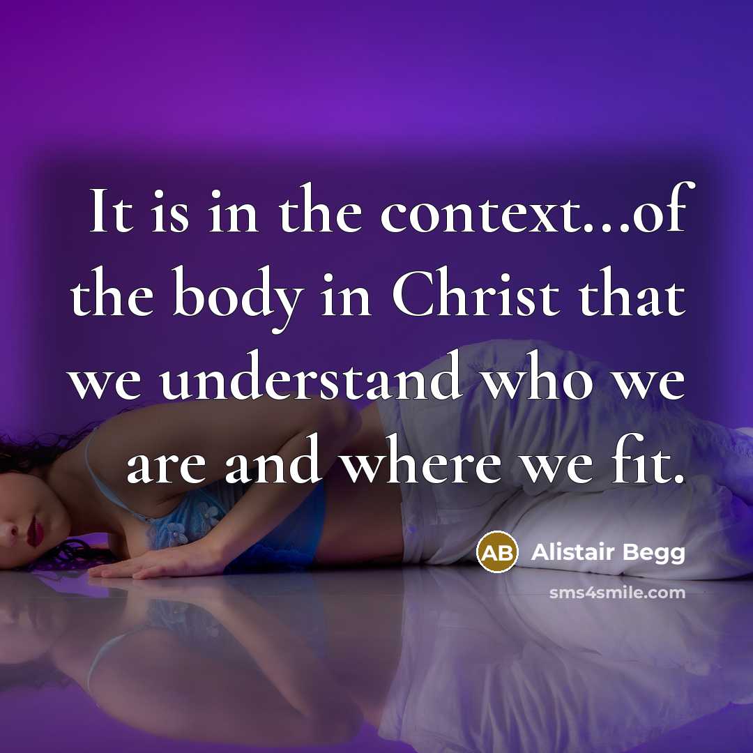 “It is in the context...of the body in Christ that…” quote by Alistair Begg