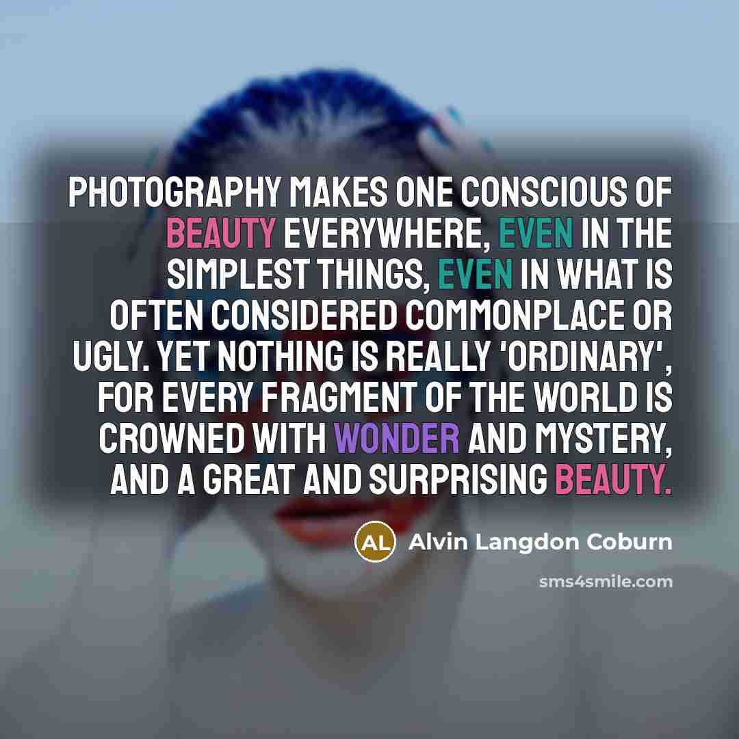 “Photography makes one conscious of beauty everywhere, even in the…” quote by Alvin Langdon Coburn