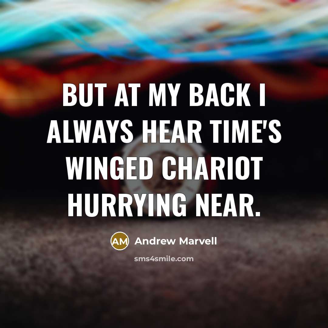 “But at my back I always hear Time's winged chariot…” quote by Andrew Marvell