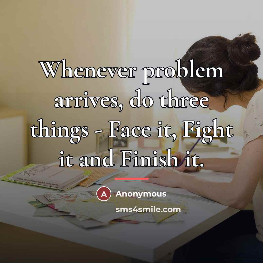 “Whenever problem arrives, do three things - Face it, Fight…” quote by Anonymous