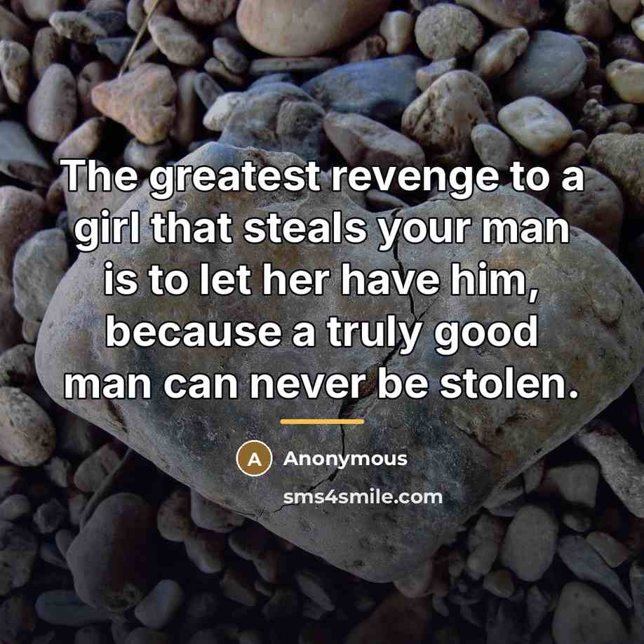 “The greatest revenge to a girl that steals your man…” quote by Anonymous