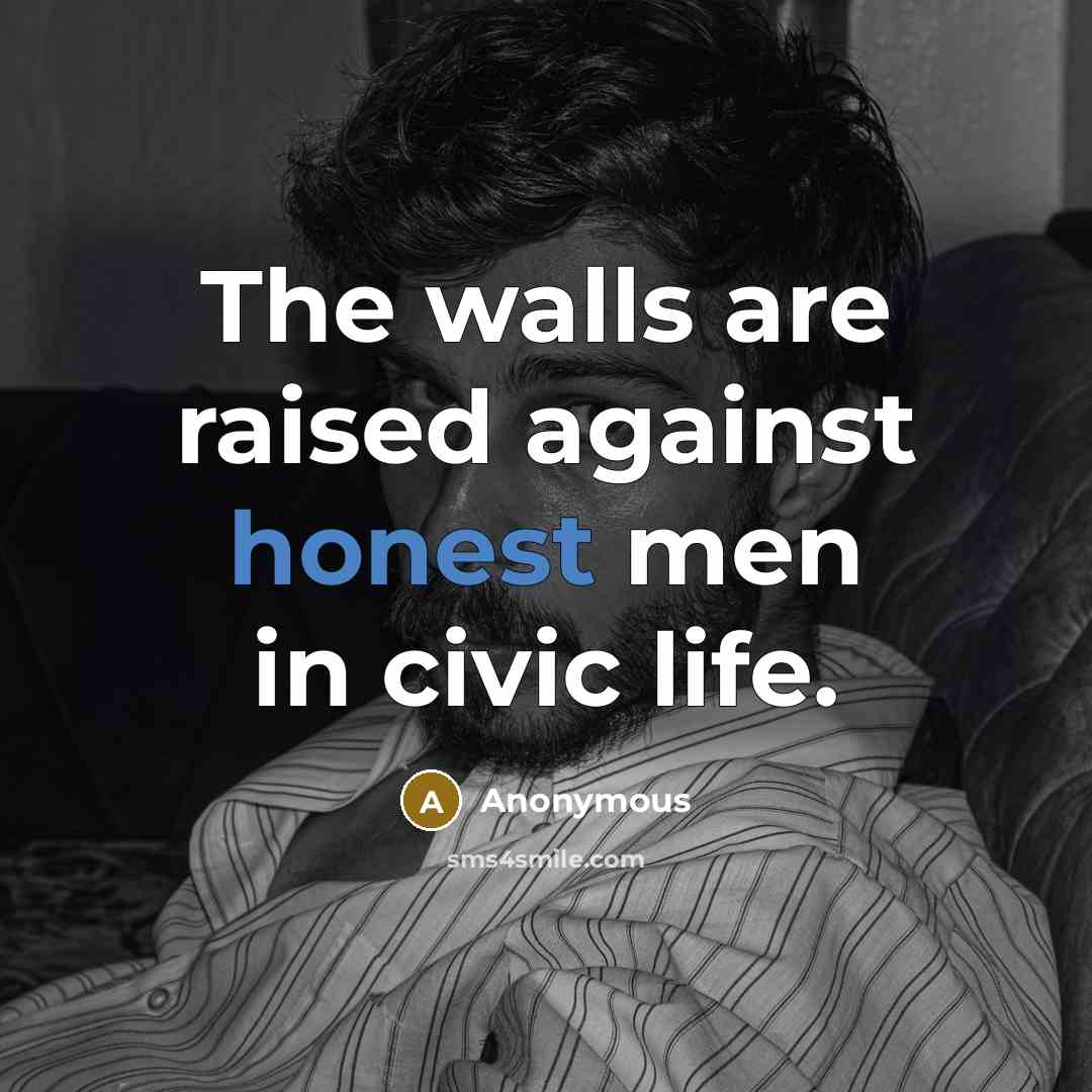 “The walls are raised against honest men in civic life.…” quote by Anonymous
