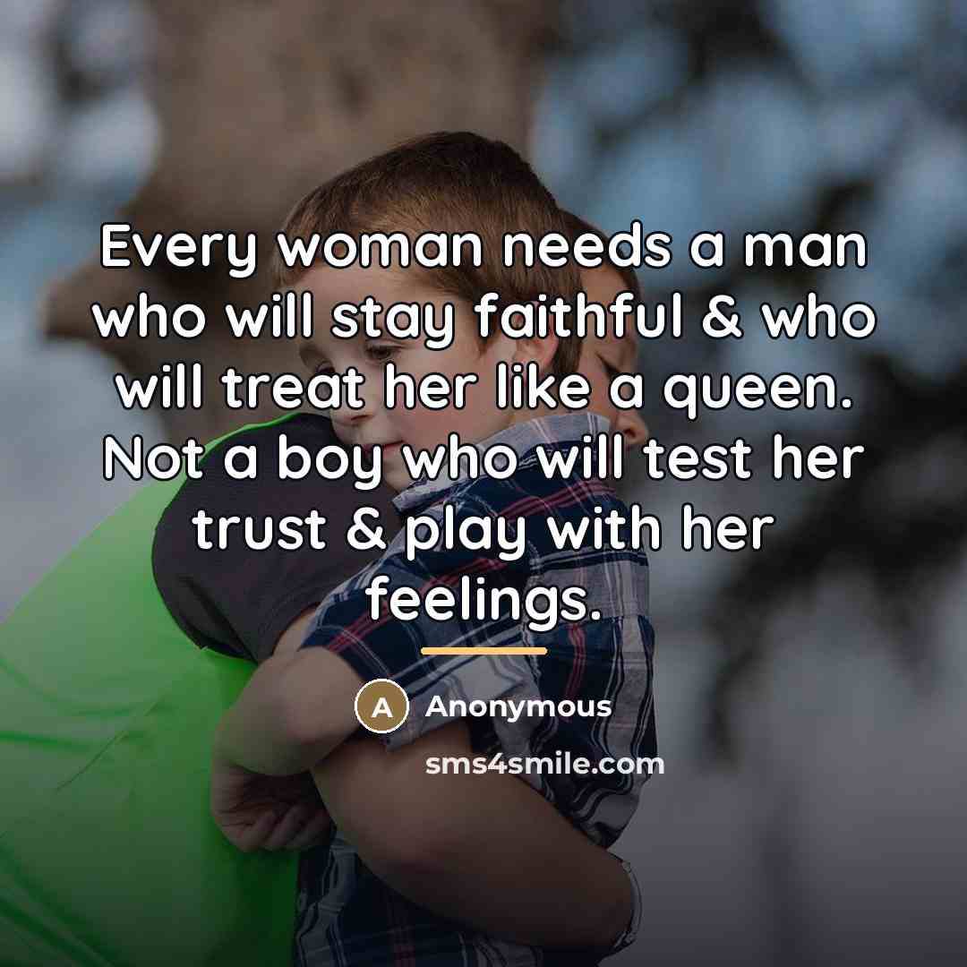 “Every woman needs a man who will stay faithful &…” quote by Anonymous