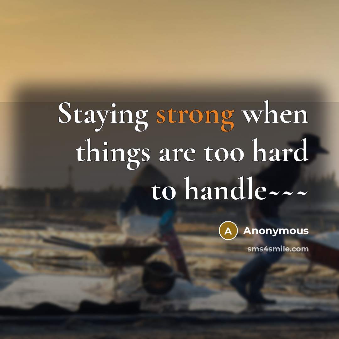 “Staying strong when things are too hard to handle~~~” quote by Anonymous