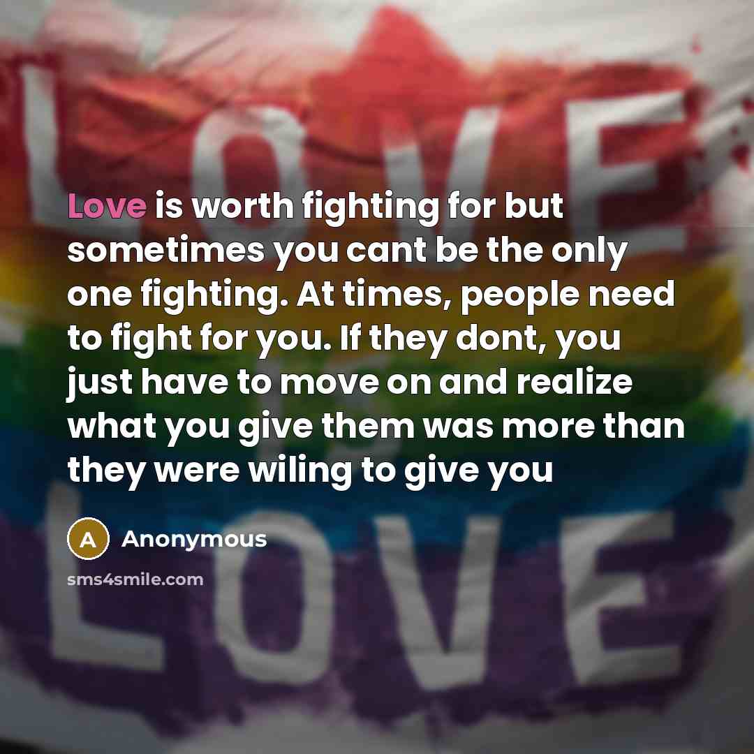 “Love is worth fighting for but sometimes you cant be…” quote by Anonymous