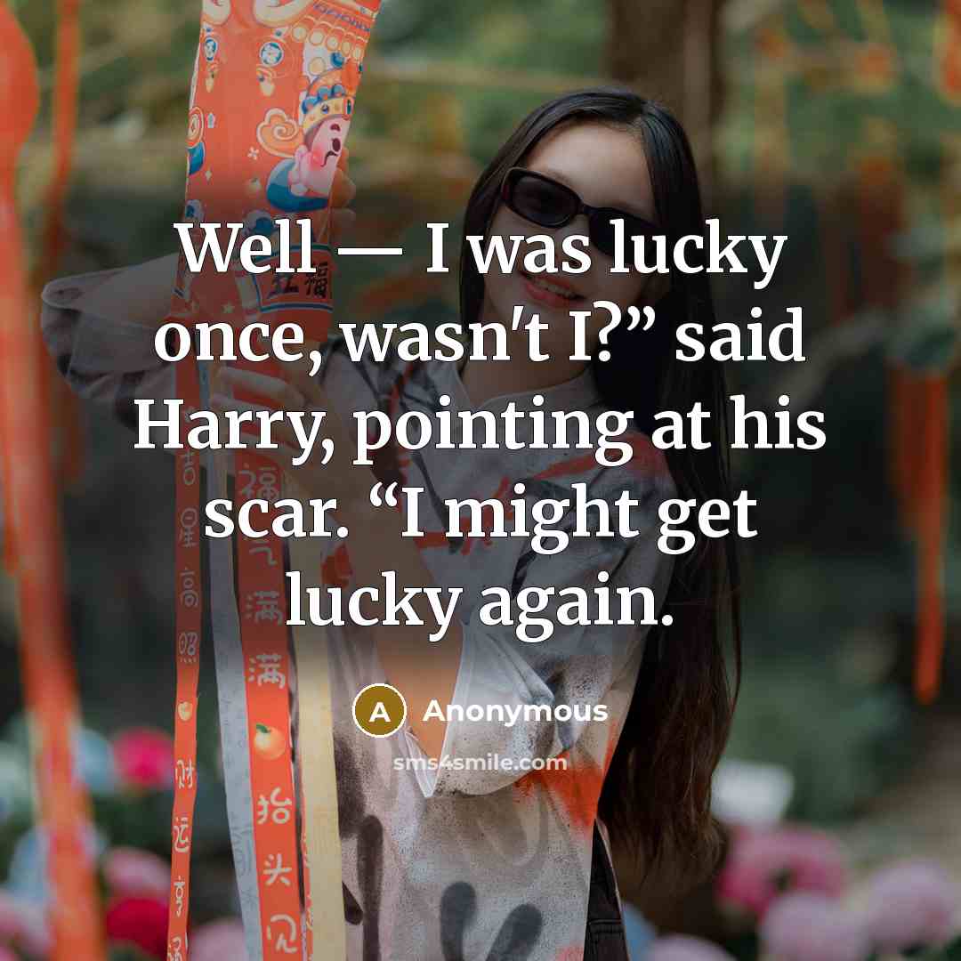 “Well — I was lucky once, wasn't I?” said Harry,…” quote by Anonymous