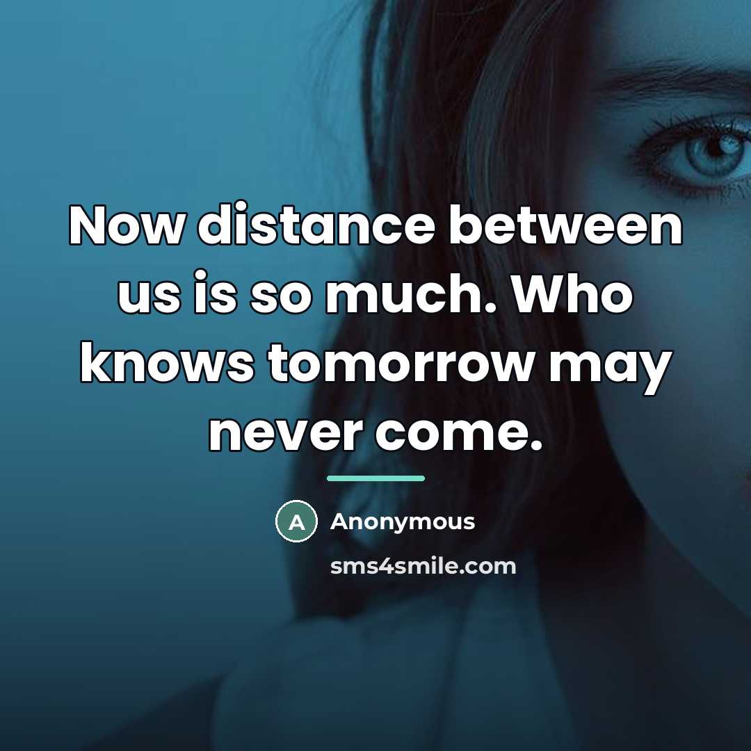 “Now distance between us is so much. Who knows tomorrow…” quote by Anonymous