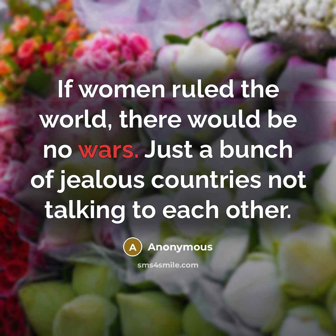“If women ruled the world, there would be no wars.…” quote by Anonymous