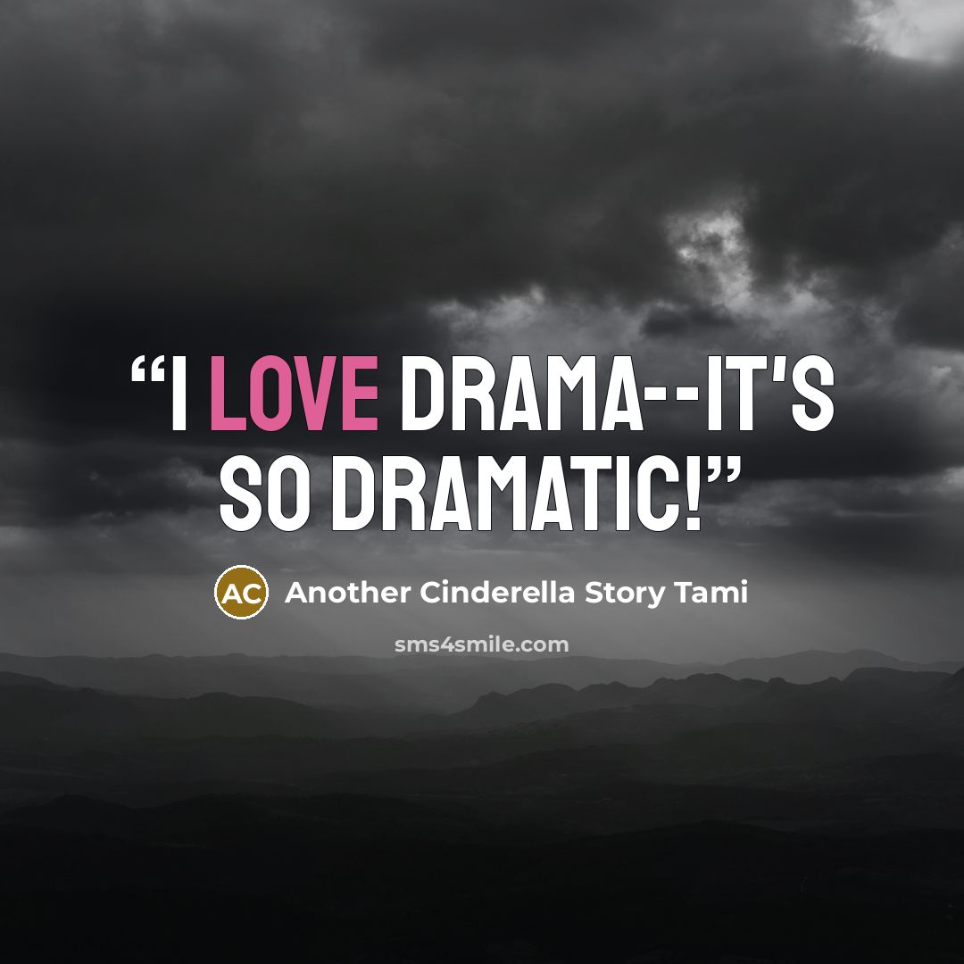 “I love drama--it's so dramatic!” quote by Another Cinderella Story Tami