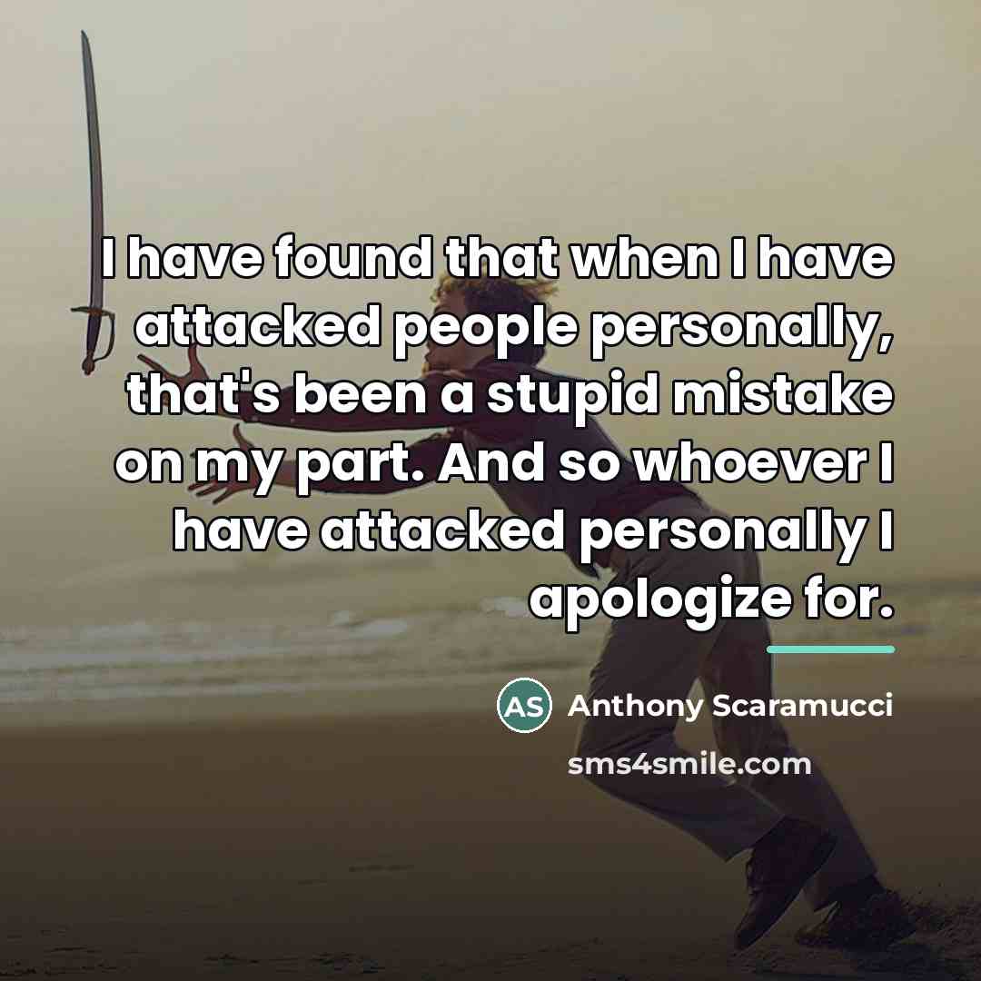 “I have found that when I have attacked people personally,…” quote by Anthony Scaramucci