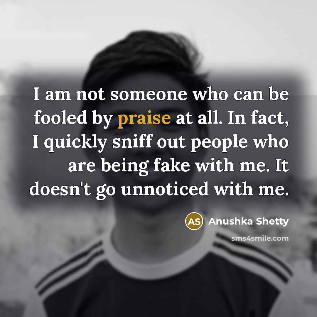 “I am not someone who can be fooled by praise…” quote by Anushka Shetty
