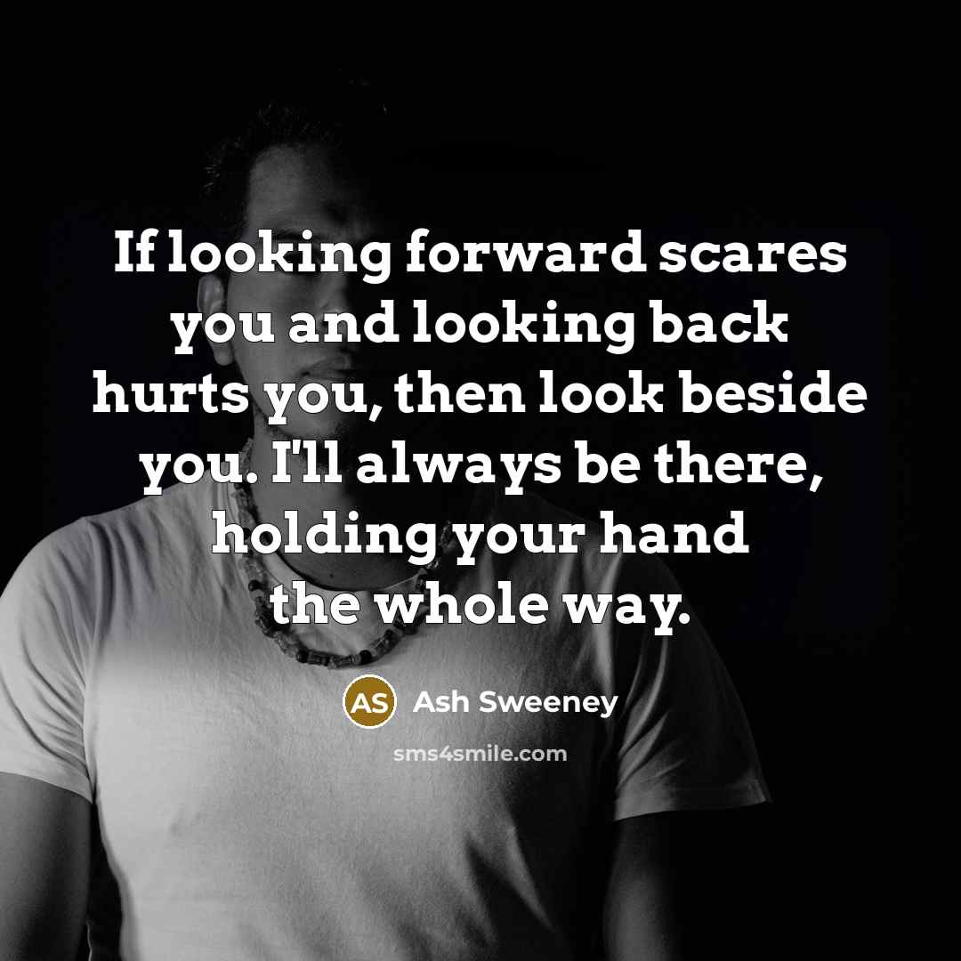 “If looking forward scares you and looking back hurts you,…” quote by Ash Sweeney