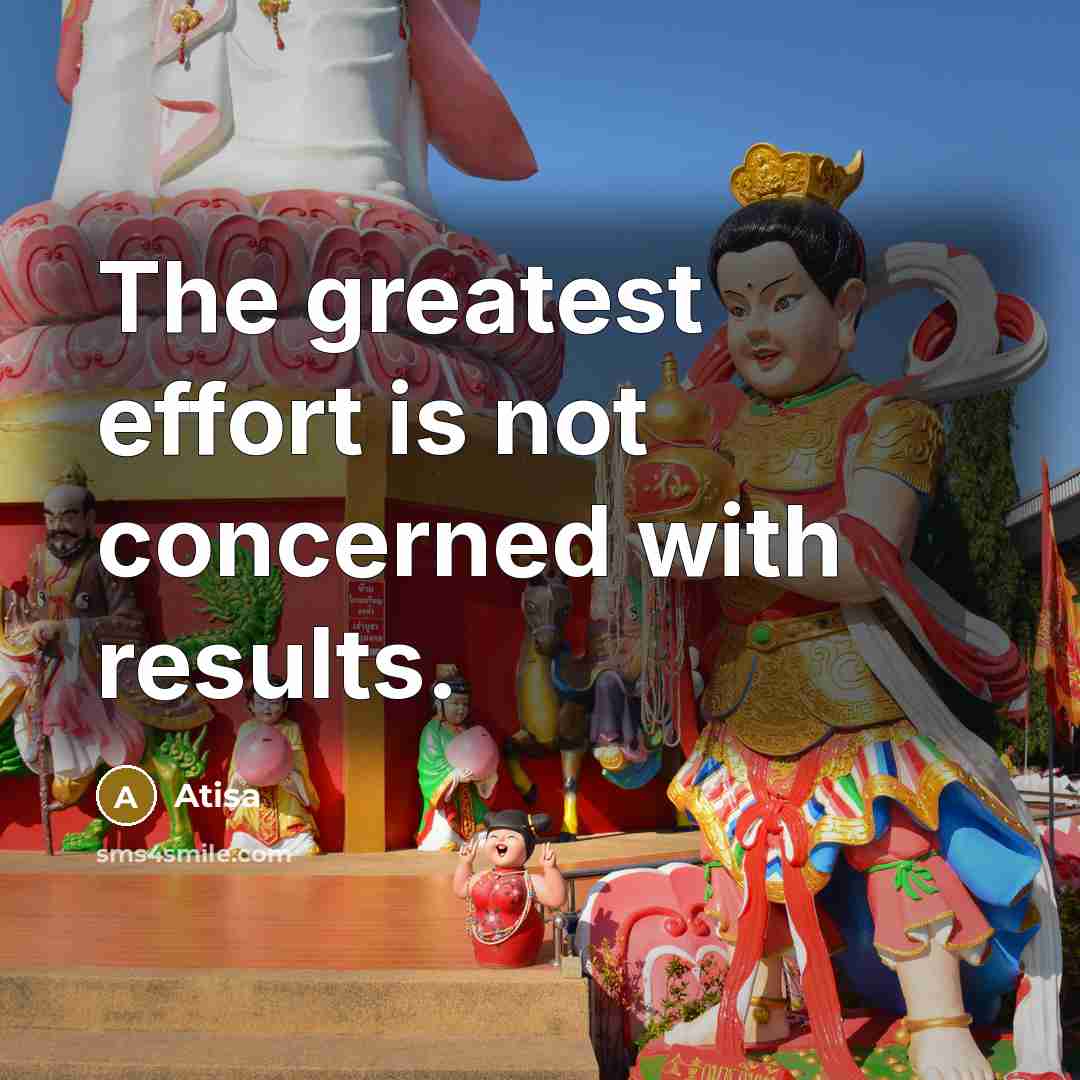 “The greatest effort is not concerned with results.…” quote by Atisa
