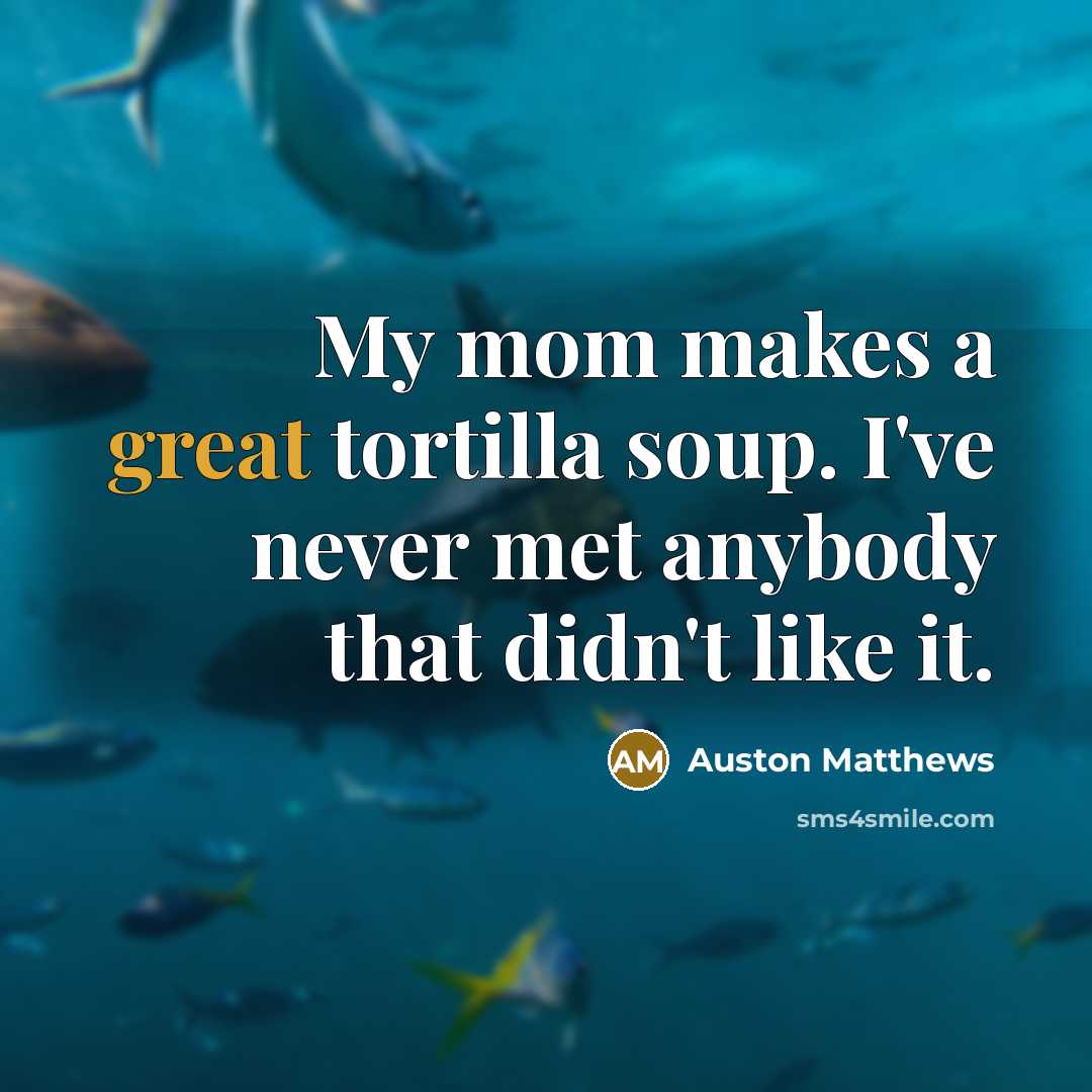 “My mom makes a great tortilla soup. I've never met…” quote by Auston Matthews