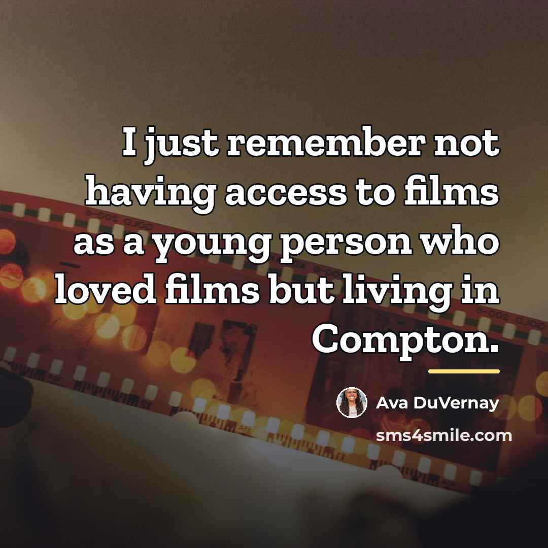 “I just remember not having access to films as a…” quote by Ava DuVernay
