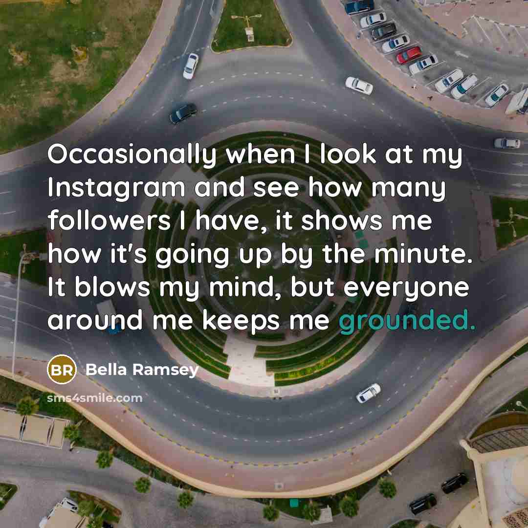 “Occasionally when I look at my Instagram and see how…” quote by Bella Ramsey