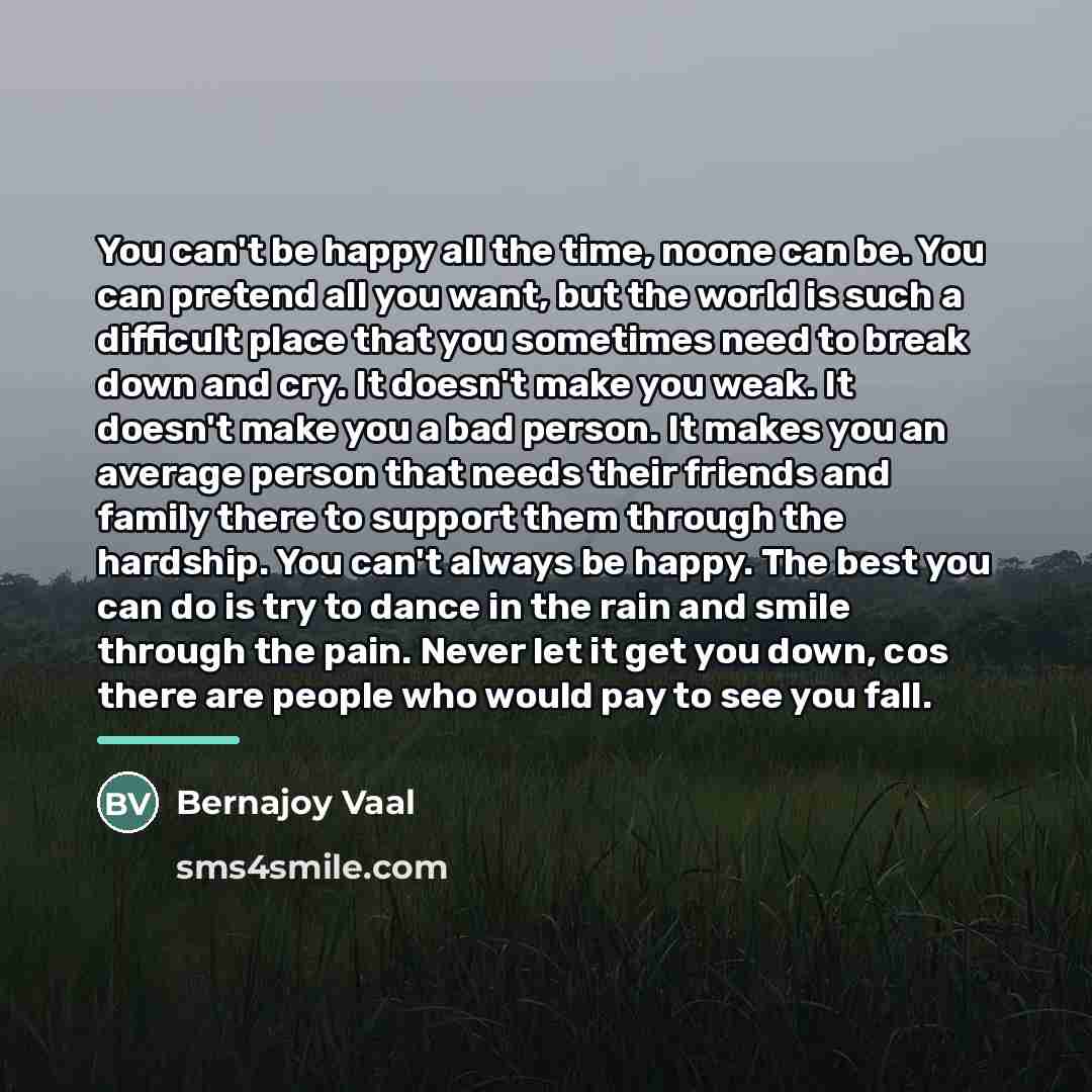 “You can't be happy all the time, noone can be.…” quote by Bernajoy Vaal
