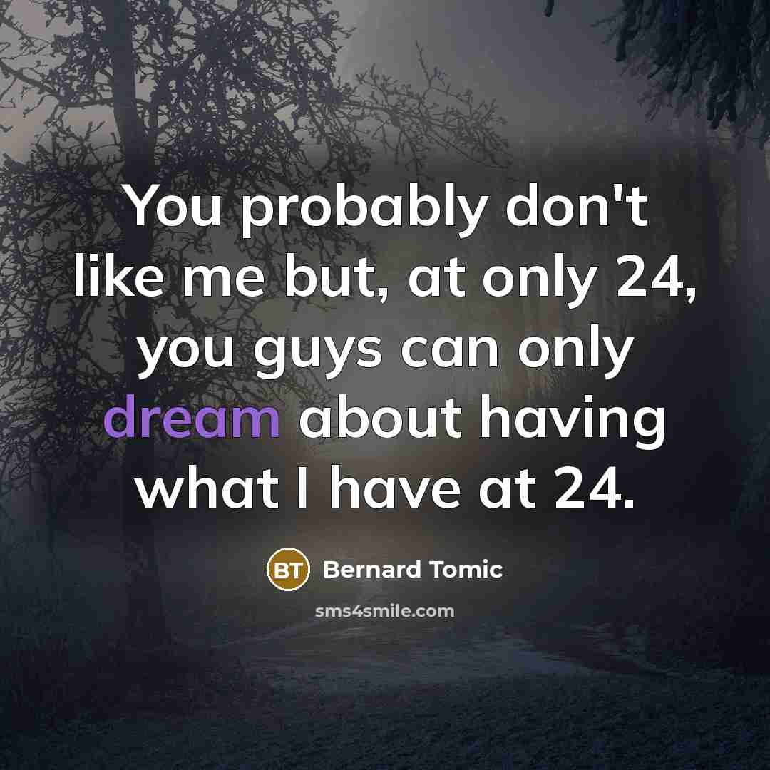 “You probably don't like me but, at only 24, you…” quote by Bernard Tomic