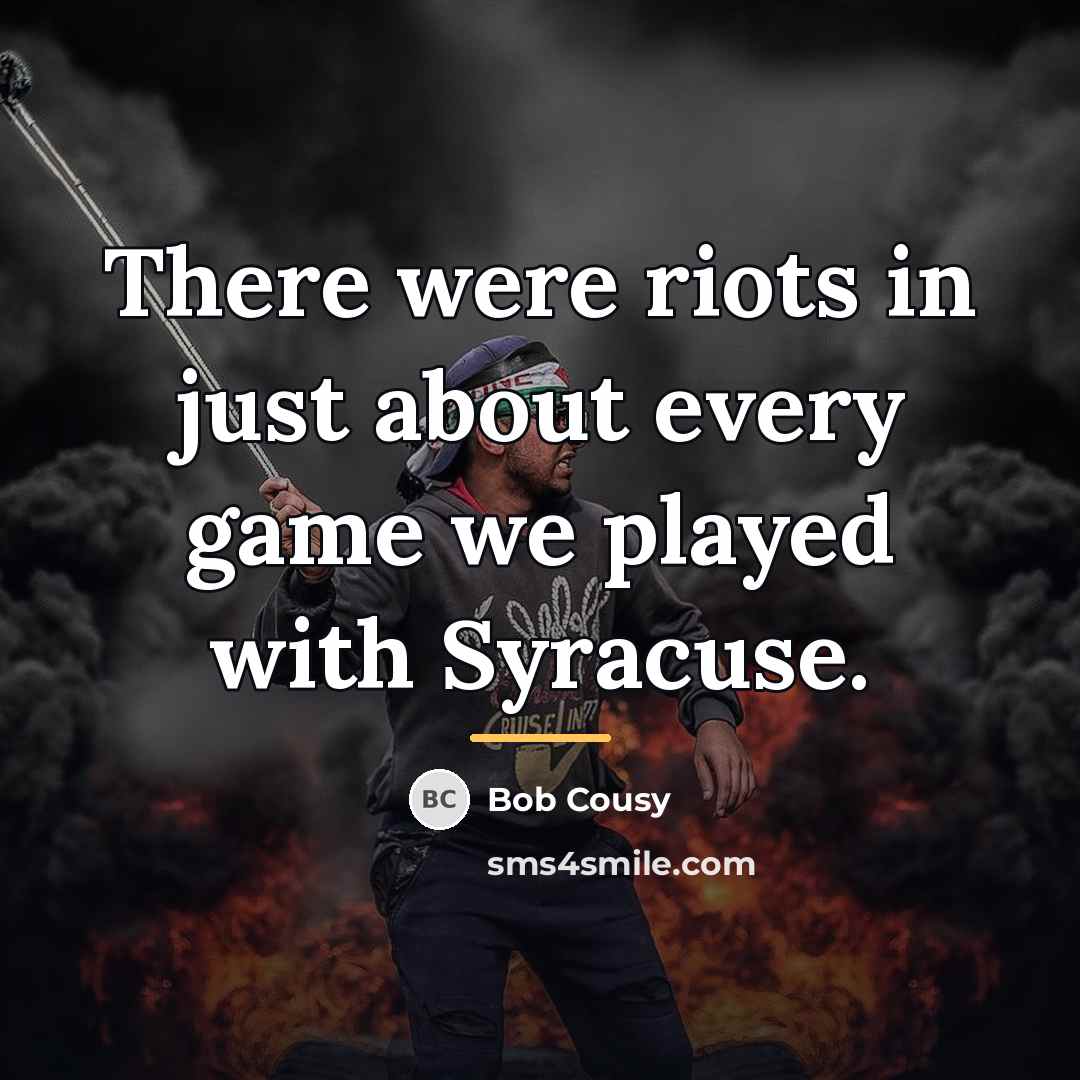 “There were riots in just about every game we played…” quote by Bob Cousy