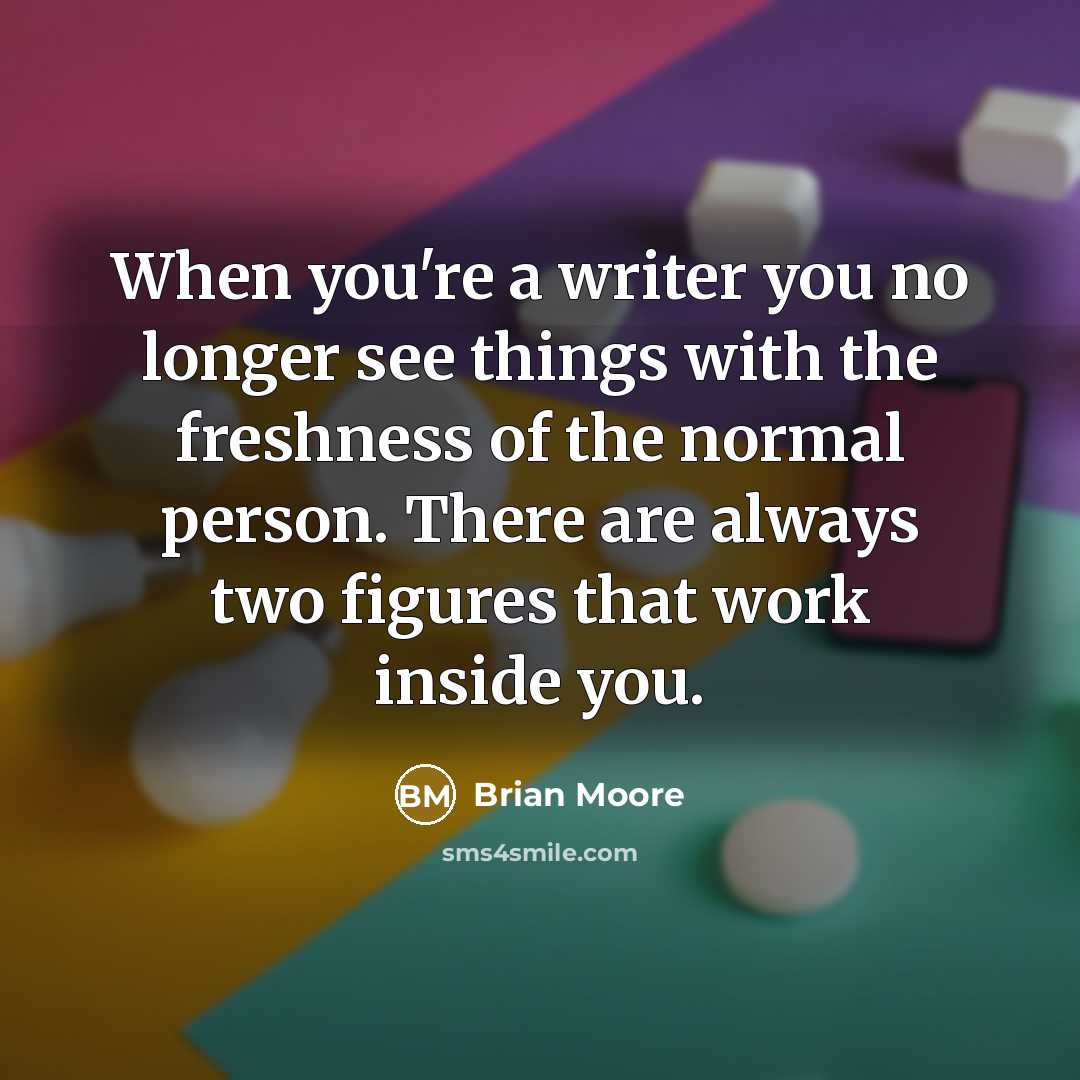 “When you're a writer you no longer see things with…” quote by Brian Moore