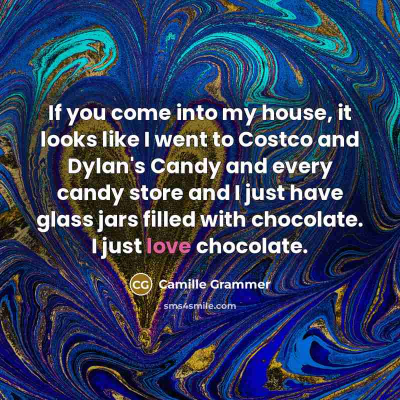 “If you come into my house, it looks like I went to Costco and Dylan's Candy and every candy store and I just have glass jars filled with chocolate. I just love chocolate.” quote by Camille Grammer
