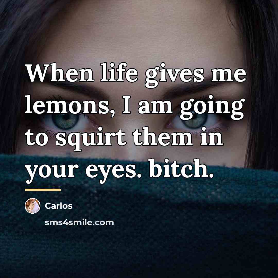 “When life gives me lemons, I am going to squirt…” quote by Carlos