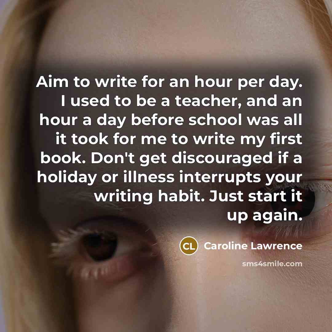 “Aim to write for an hour per day. I used…” quote by Caroline Lawrence