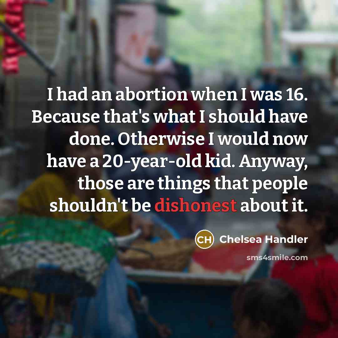 “I had an abortion when I was 16. Because that's…” quote by Chelsea Handler