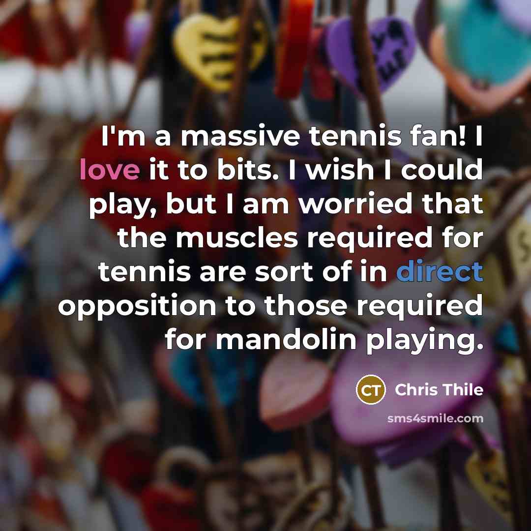 “I'm a massive tennis fan! I love it to bits.…” quote by Chris Thile