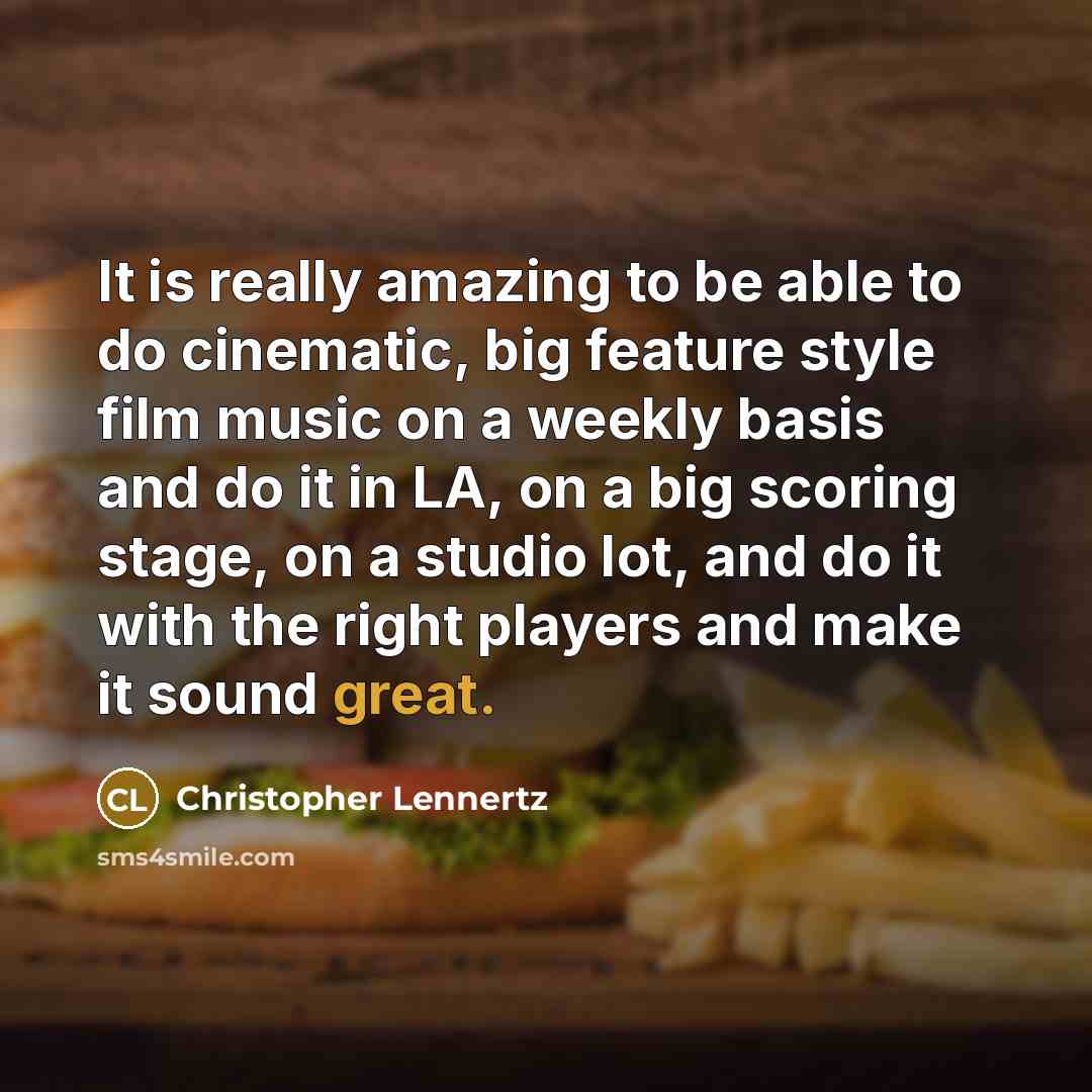 “It is really amazing to be able to do cinematic,…” quote by Christopher Lennertz
