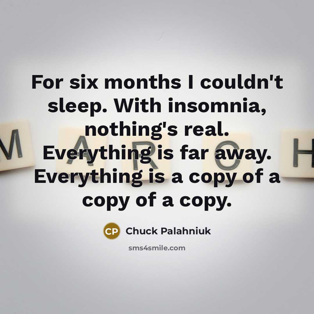 “For six months I couldn't sleep. With insomnia, nothing's real.…” quote by Chuck Palahniuk